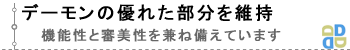 デーモンの優れた部分を維持。機能性と審美性を兼ね備えています